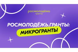 Продолжается приём заявок на конкурс «Росмолодёжь. Гранты: Микрогранты»